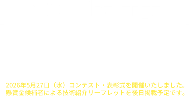 2026年5月27日（水）コンテスト・表彰式を開催いたしました。懸賞金候補者による技術紹介リーフレットを後日掲載予定です。
